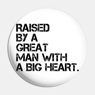 raised by a great man with a big heart Pin