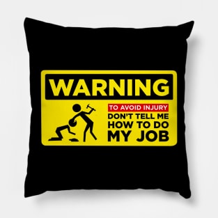 WARNING: Don’t Tell Me How To Do My Job Pillow