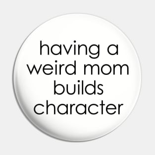 Weird moms build character Pin