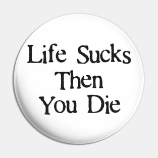 Life Sucks Then You Die Funny Downer Pin