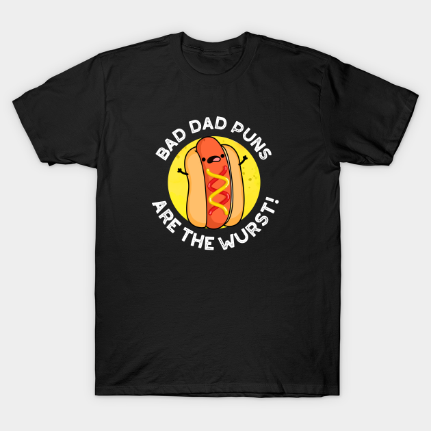 Discover Bad Dad Puns Are The Wurst Cute Sausage Pun - Sausage Pun - T-Shirt