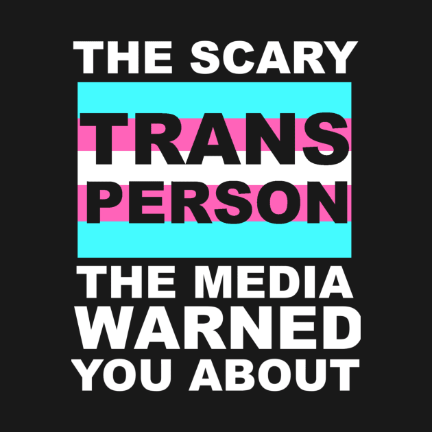 The Trans Person The Media Warned You About by WhateverTheFuck