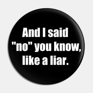 And I said No you know like a liar White font Pin