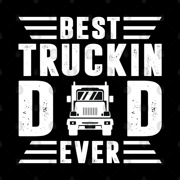 Best Truckin Dad Ever Trucker Shirt Funny Truck Driver Men Women by Sowrav