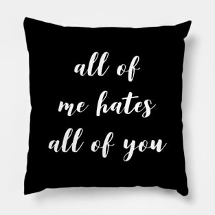 All Of Me Hates All Of You Pillow