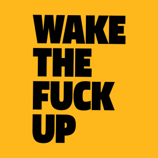 WAKE THE FUCK UP T-Shirt