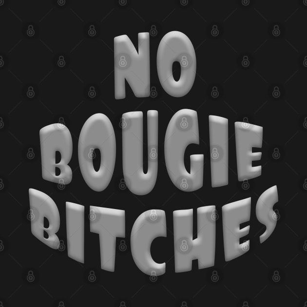 NO BOUGIE BITCHES by Roly Poly Roundabout