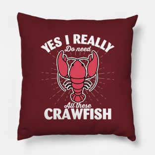 Yes I Really Do Need All These Crawfish Pillow