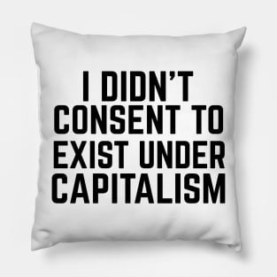 I didn't consent to exist under capitalism Pillow