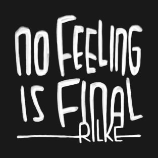 Rilke Quote, No feeling is final, Rainer Maria Rilke T-Shirt