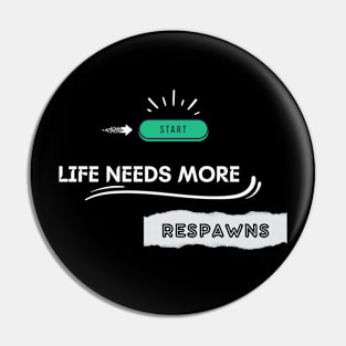 Life Needs More Respawns Pin