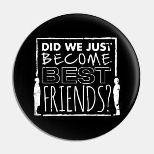 Did We Just Become Best Friends? Pin