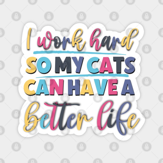 I Work Hard So My Cats Can Have A Better Life Funny Saying For The Office Magnet by Luckymoney8888