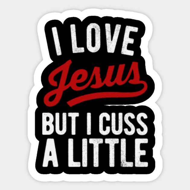 I Love Jesus But I Cuss A Little I Love Jesus But I Cuss A Little Sticker Teepublic