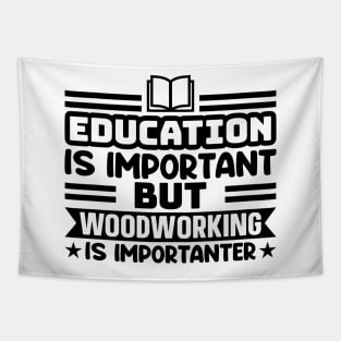 Education is important, but woodworking is importanter Tapestry