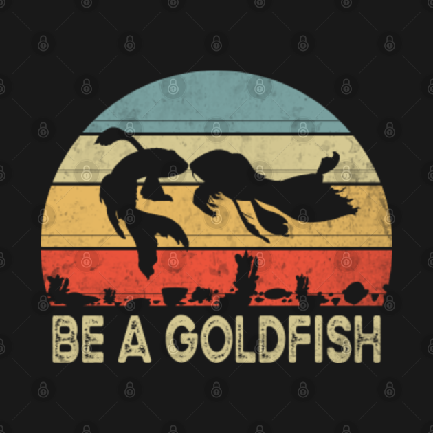 Disover Vintage Be A Goldfish - Be A Goldfish - T-Shirt