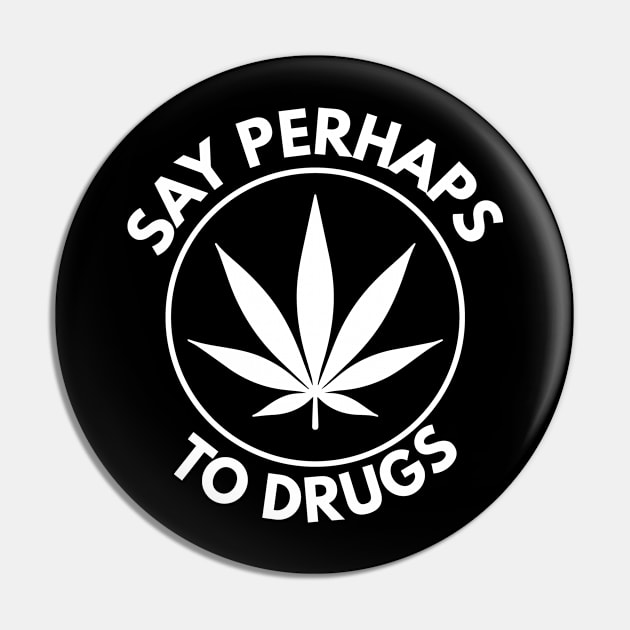 Say Perhaps To Drugs Pin by BloodLine