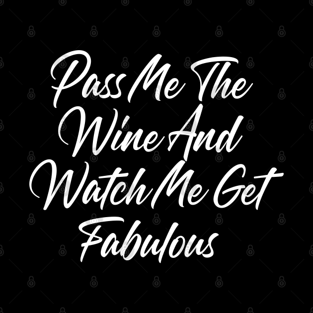 Pass Me The Wine And Watch Me Get Fabulous. Funny Wine Lover Quote by That Cheeky Tee