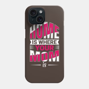 Home Is Where Your MOm Is Phone Case