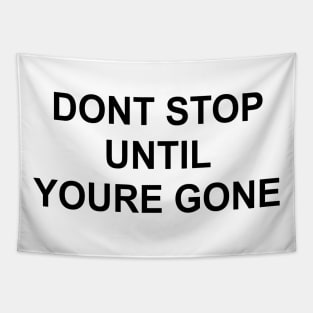 DON'T STOP UNTIL YOU'RE GONE Tapestry