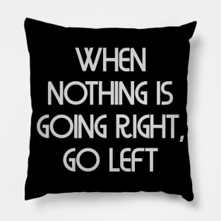 When nothing is going right, go left Pillow