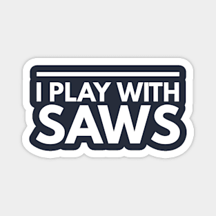 I PLAY WITH SAWS CARPENTER Magnet