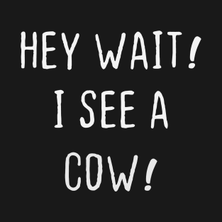 cow Lovers Hey Wait I see A cow Funny I Heart cow T-Shirt T-Shirt