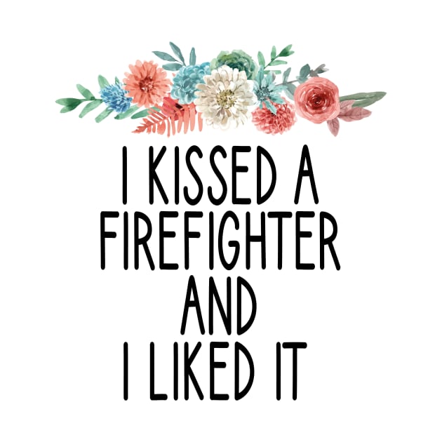 I Kissed a Firefighter and I Liked It /Firefighter Gift /Fire Fighter / Firefighting Fireman Apparel Gift Wife Girlfriend - Funny Firefighter Gift floral style idea design by First look