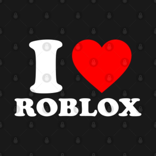I Love Roblox I Heart Roblox I Love Roblox TShirt TeePublic