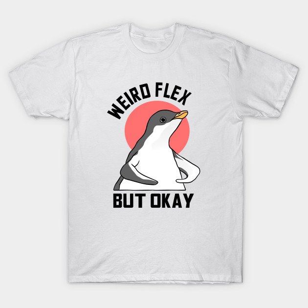 Weird Flex But Okay Penguin Meme Flex T Shirt Teepublic