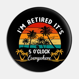 It's 5 O'Clock Everywhere I'm Retired summer Retirement Pin