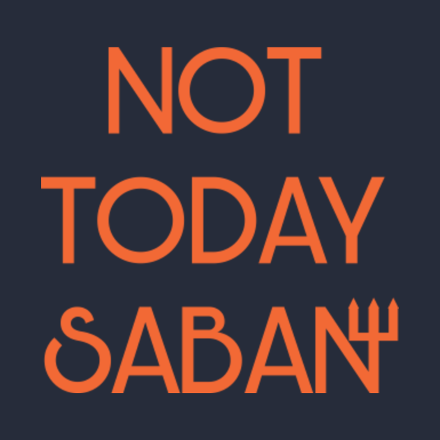 Discover Not Today Saban - Auburn - T-Shirt