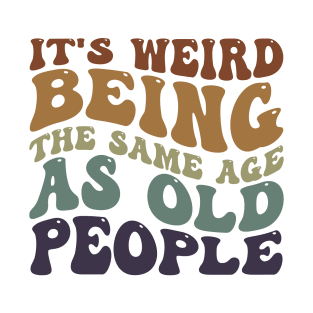 it's weird being the same age as old people funny gift T-Shirt