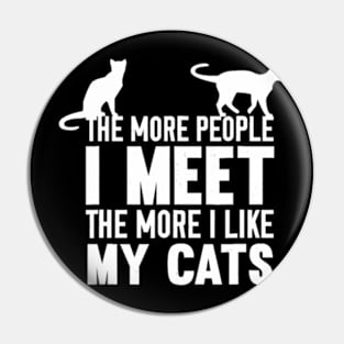 The More People I Meet The More I Like My Cats Pin