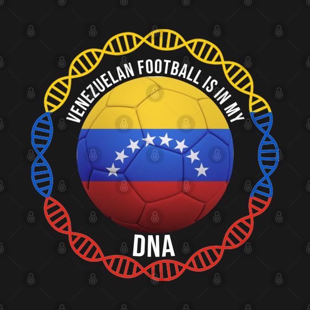 Venezuelan Football Is In My DNA - Gift for Venezuelan With Roots From Venezuela by Country Flags