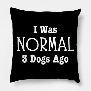 I Was Normal 3 Dogs Ago-Dog Owner Pillow