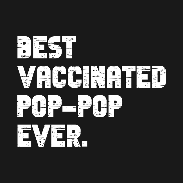 Best vaccinated pop pop ever - im vaccinated by MerchByThisGuy