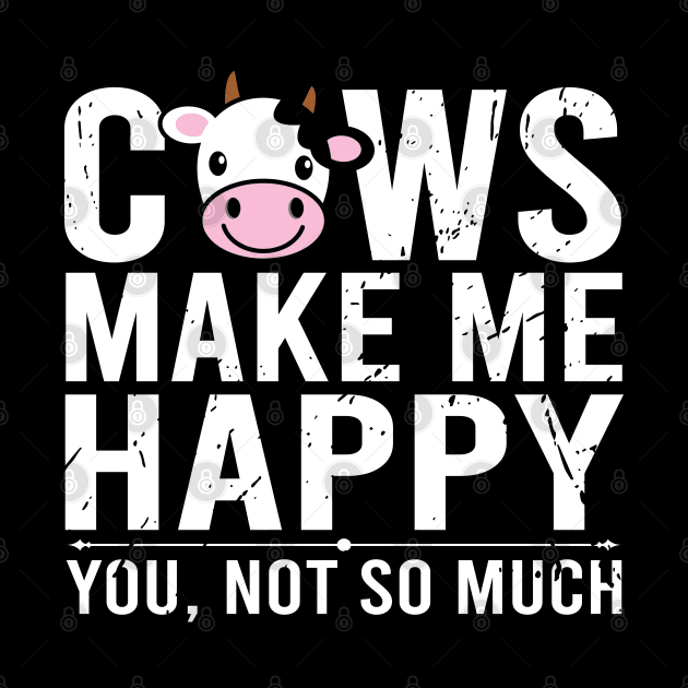 Cows Make Me Happy You Not So Much by DragonTees