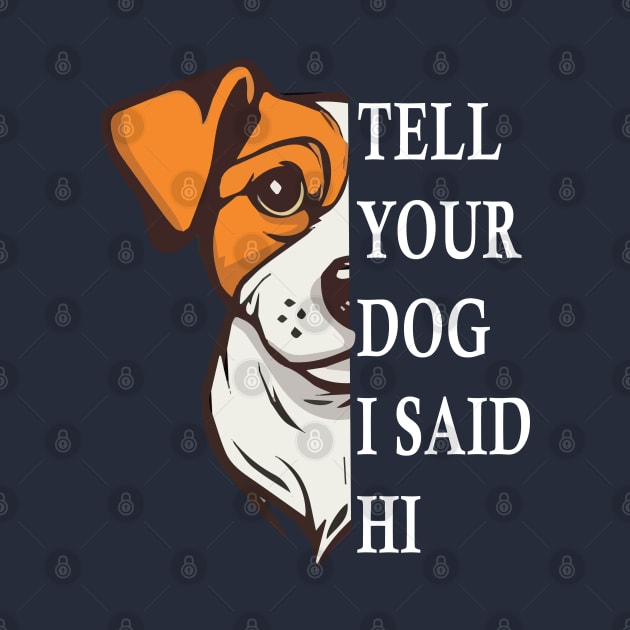 Tell Your Dog I Said Hi Funny Dog Quote by DesignHND