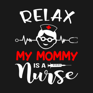 Cute Funny Tee Relax My Mommy Is A Nurse Idea For Mother's Day Tee T-Shirt