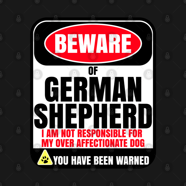 Beware Of German Shepherd I Am Not Responsible For My Over Affectionate Dog You Have Been Warned - Gift For German Shepherd Dog Lover by HarrietsDogGifts