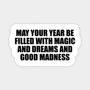 May your year be filled with magic and dreams and good madness Magnet