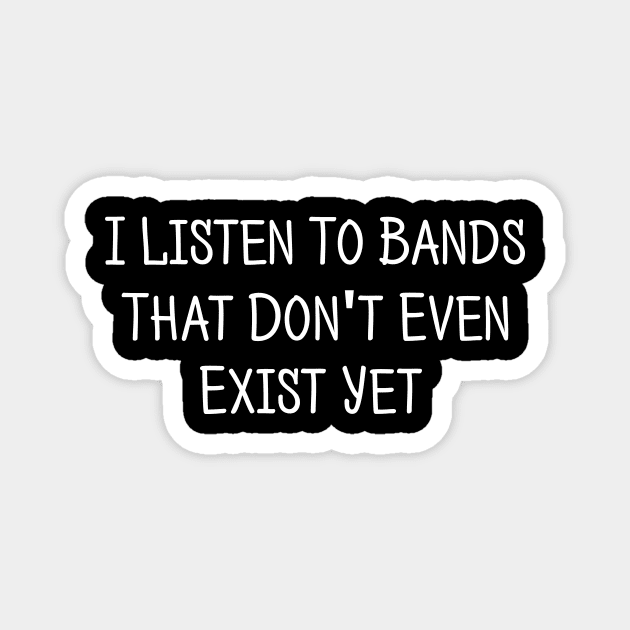 I Listen To Bands That Don't Exist Funny Music Magnet by solsateez