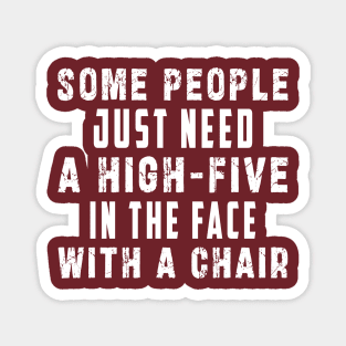 some people need just a high five in the face with a chair Magnet