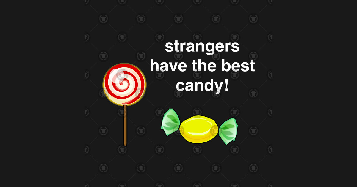 Strangers Have the Best Candy! Play On Words TShirt TeePublic
