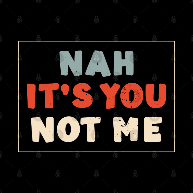 Nah It's You Not Me Anti Valentines Day Humor by alcoshirts