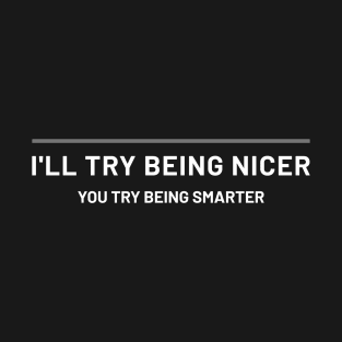 I'll try being nicer T-Shirt