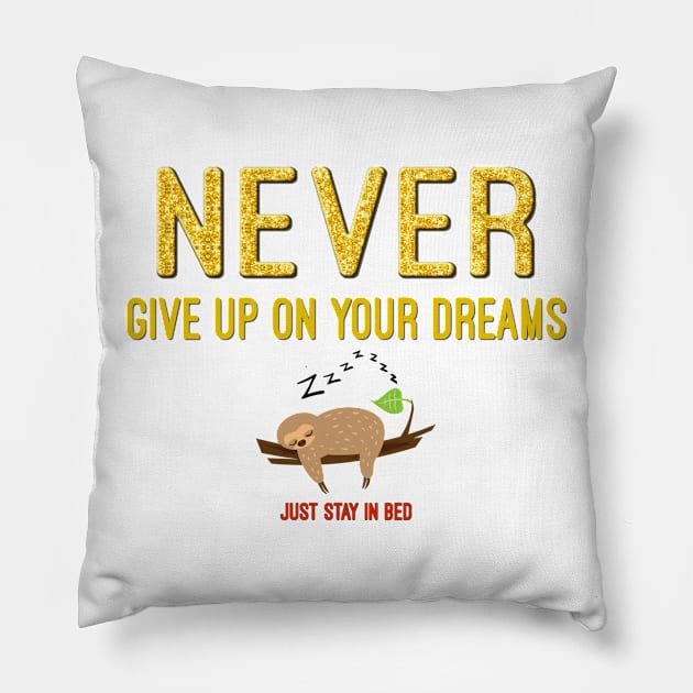 Never Give Up on Your Dreams - Just Stay in Bed Pillow by Naves