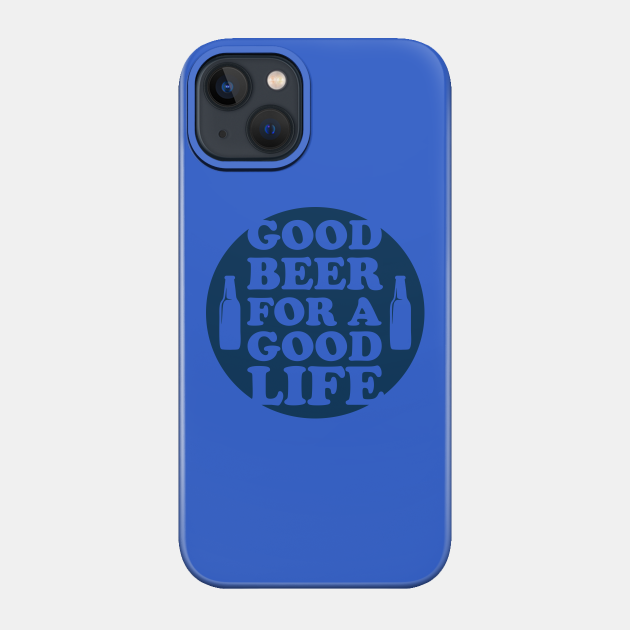 Beer - For A Good Life - Beer Lover Gifts Funny - Phone Case
