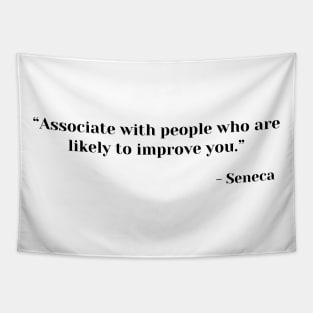 “Associate with people who are likely to improve you.” ― Seneca Tapestry